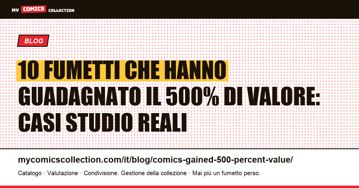 10 fumetti che hanno guadagnato il 500% di valore: casi studio reali — illustrazione articolo