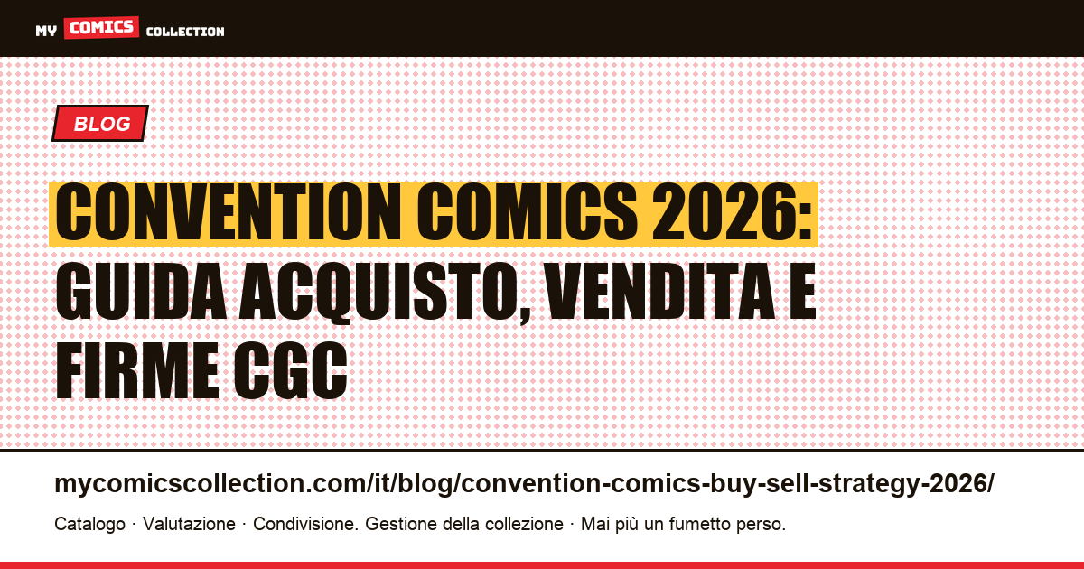 Convention comics 2026: strategie per acquistare, vendere e ottenere firme CGC — illustrazione articolo
