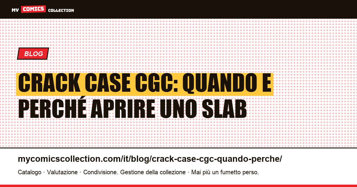 Crack case CGC: quando e perché aprire uno slab di fumetto gradato — illustrazione articolo