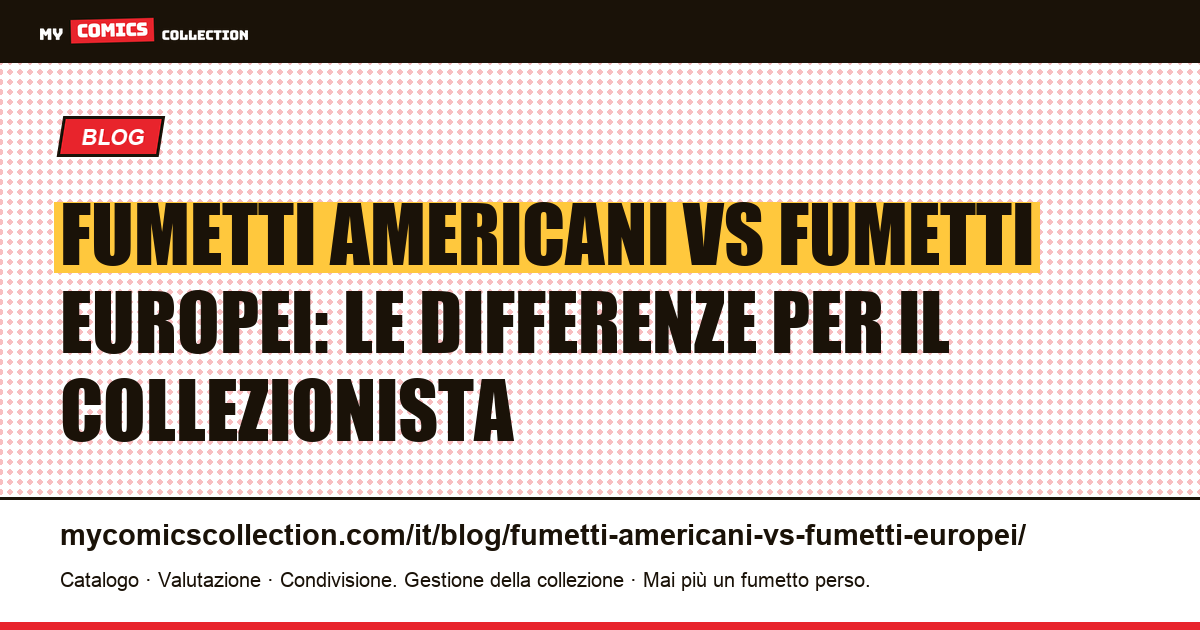 Fumetti americani vs fumetti europei: le differenze per il collezionista — illustrazione articolo
