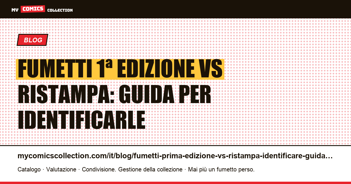 Fumetti: 1ª edizione vs ristampa — guida completa per identificarle — illustrazione articolo