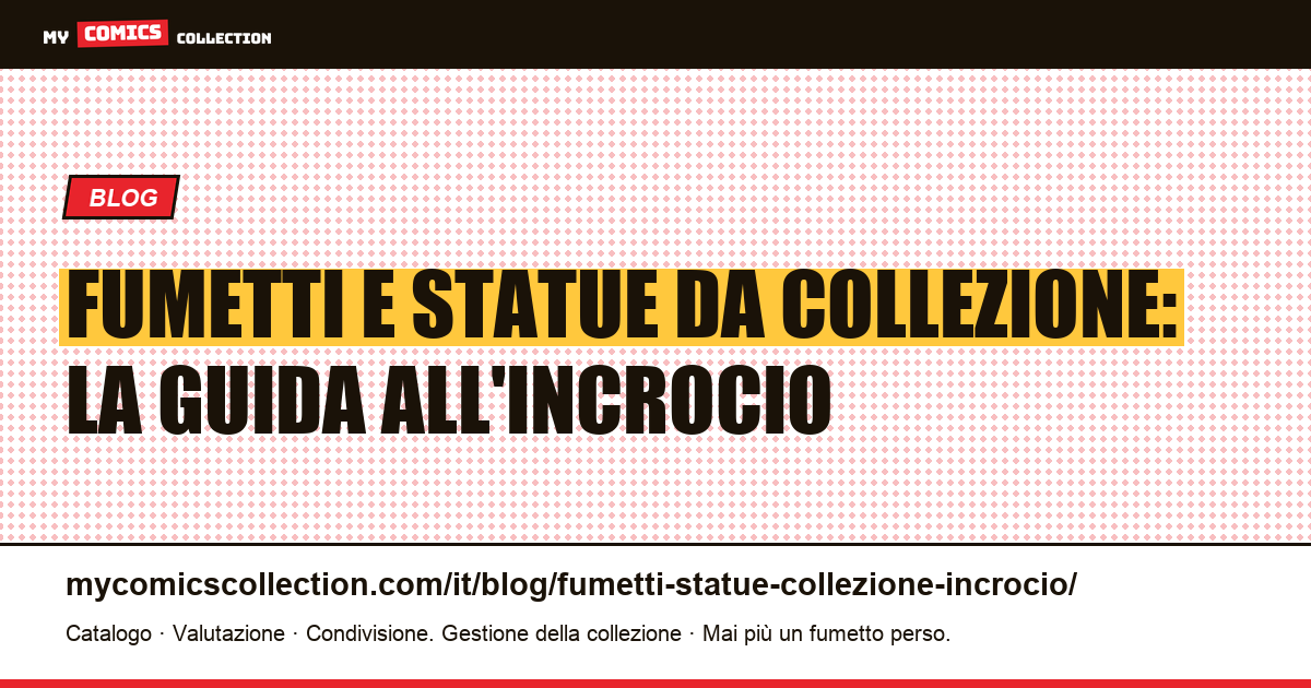 Fumetti e statue da collezione: la guida all'incrocio — illustrazione articolo