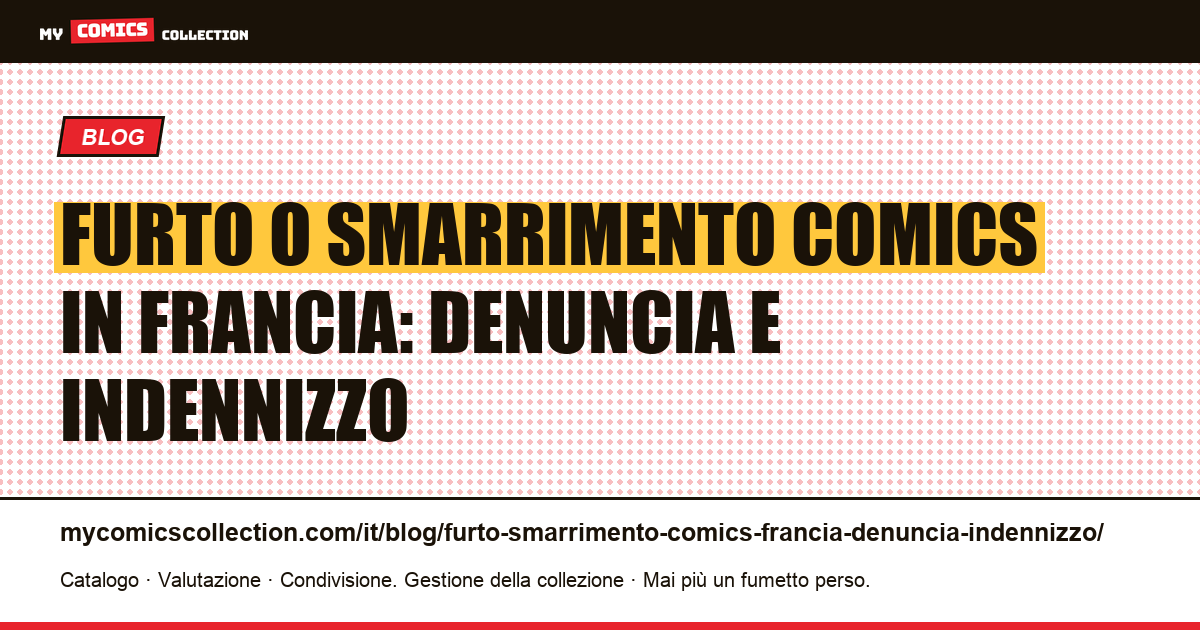 Furto, smarrimento o sinistro comics in Francia: guida completa denuncia e indennizzo — illustrazione articolo