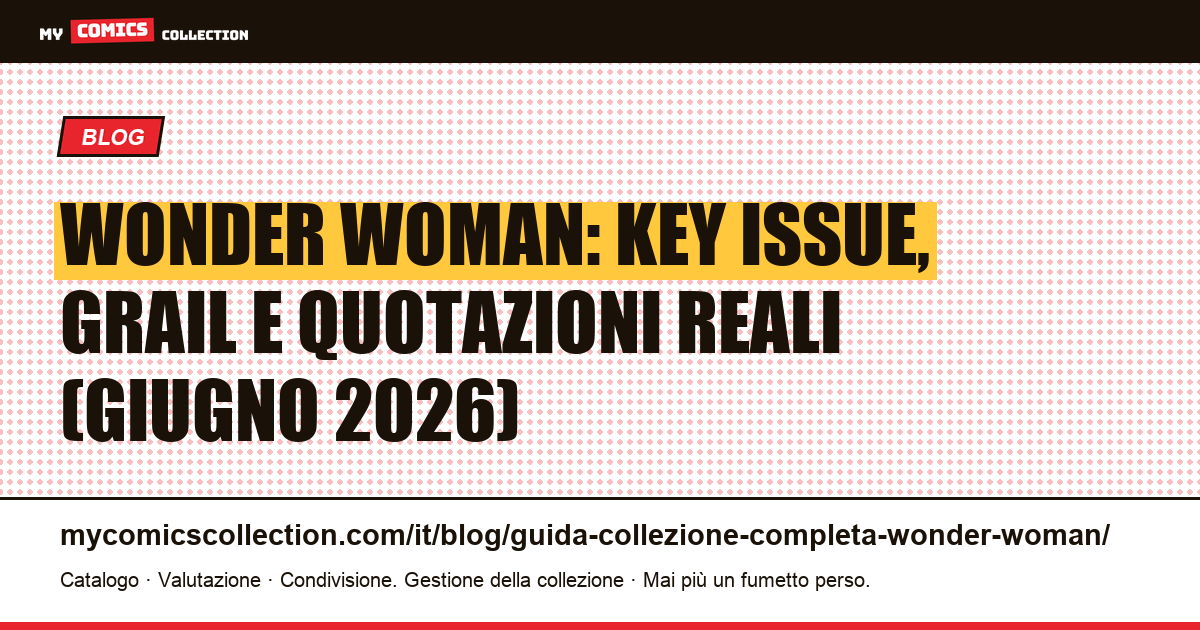Wonder Woman: guida completa alle key issue e ai valori di collezione — illustrazione articolo