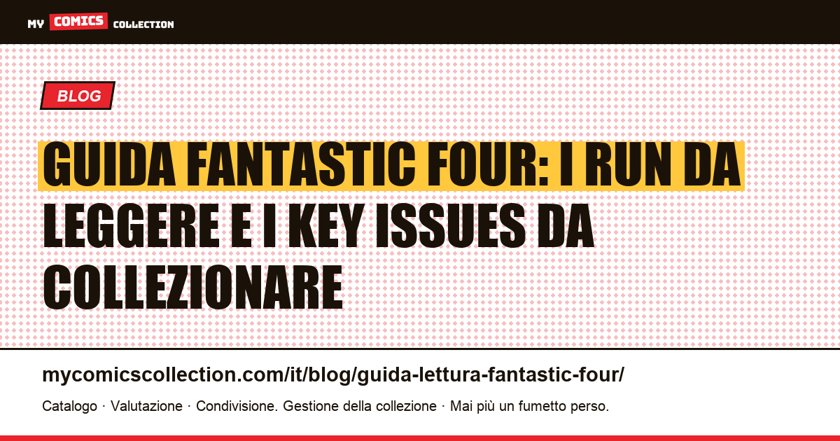 Guida alla lettura di Fantastic Four: i run fondamentali e i numeri chiave per il collezionista — illustrazione articolo