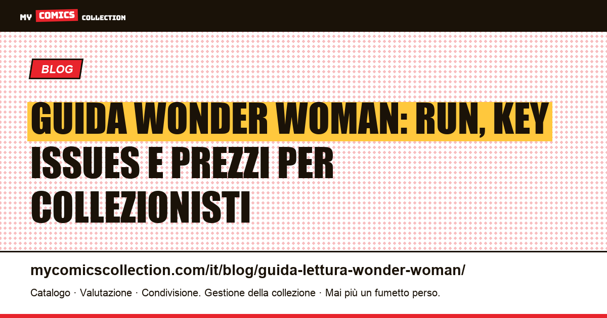 Guida alla lettura di Wonder Woman: i run essenziali, i key issues e le quotazioni — illustrazione articolo