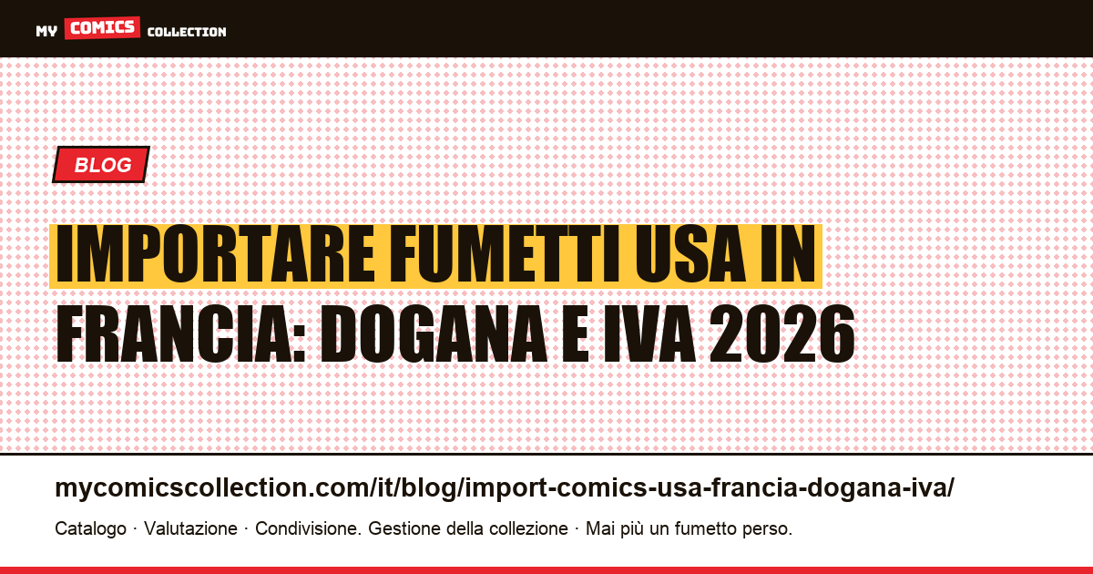 Importare fumetti americani in Francia: dogana, IVA e spese — guida completa 2026 — illustrazione articolo
