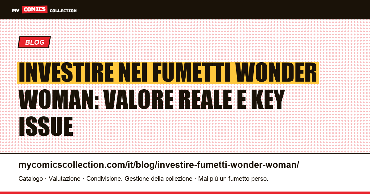 Investire nei fumetti Wonder Woman: valore, key issue e quotazioni reali — illustrazione articolo