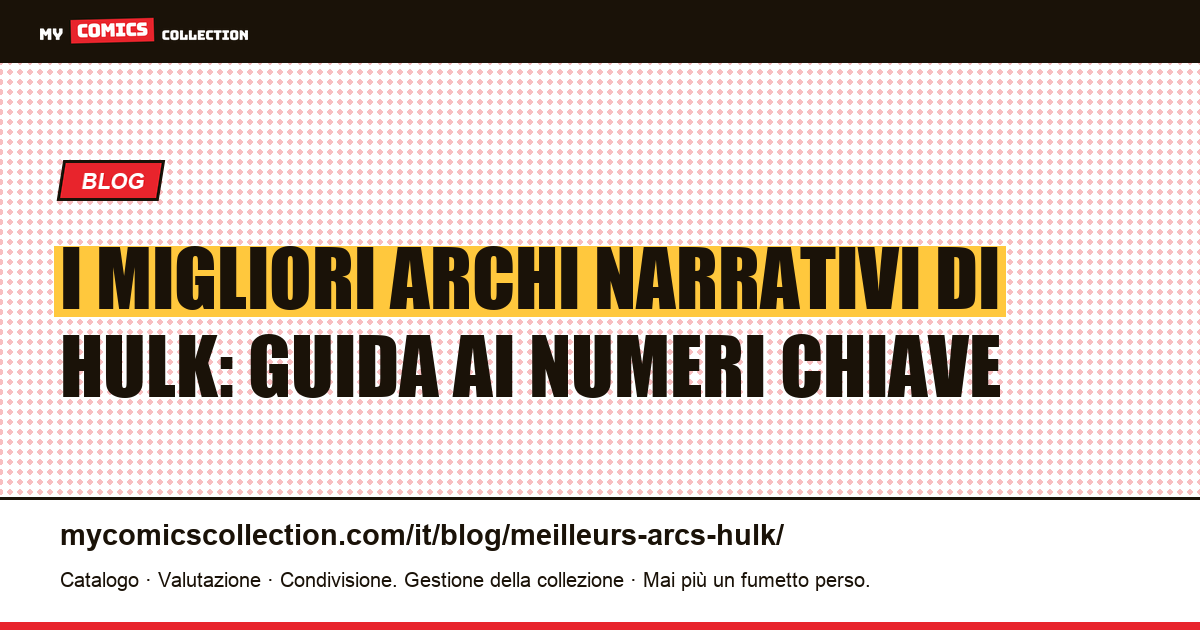 I migliori archi narrativi di Hulk: guida ai numeri chiave — illustrazione articolo