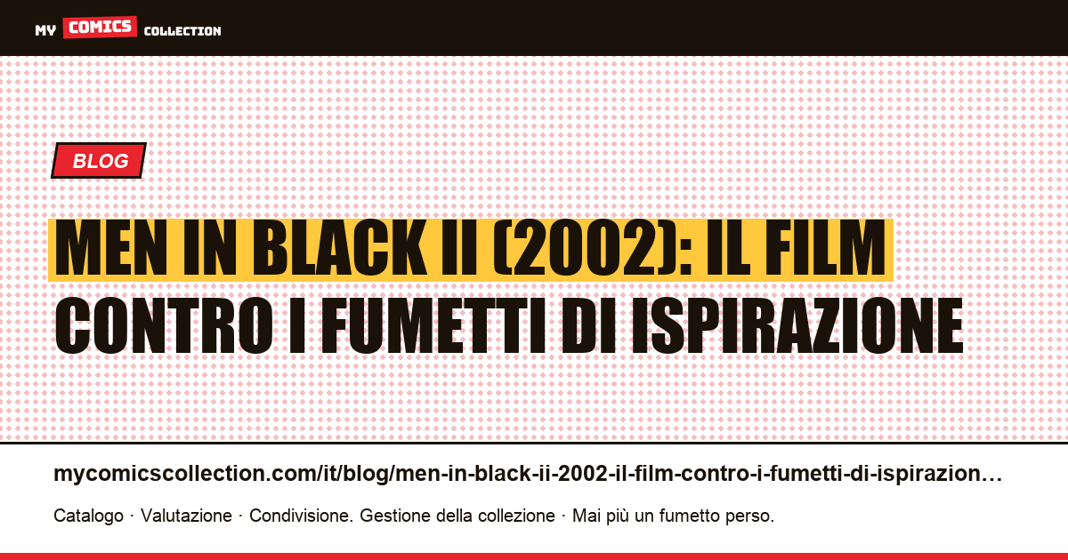 Men in Black II (2002): il film contro i fumetti di ispirazione — illustrazione articolo