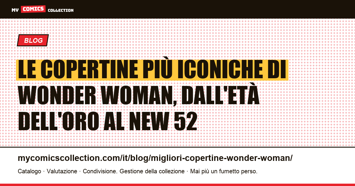 Le copertine iconiche di Wonder Woman: dall'Età dell'Oro al New 52, guida al collezionismo — illustrazione articolo