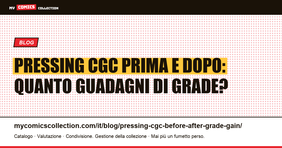 Pressing CGC prima e dopo: guadagno di grade reale, costi e casi pratici — illustrazione articolo