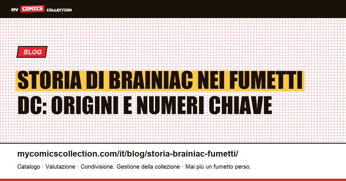 Storia di Brainiac nei fumetti: dalle origini ai run da collezionare — illustrazione articolo