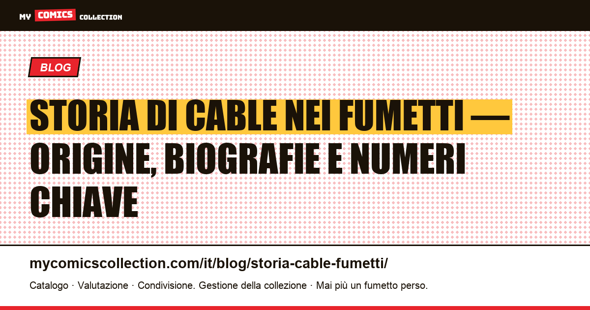 Storia di Cable nei fumetti Marvel : origine, poteri e numeri chiave da collezionare — illustrazione articolo