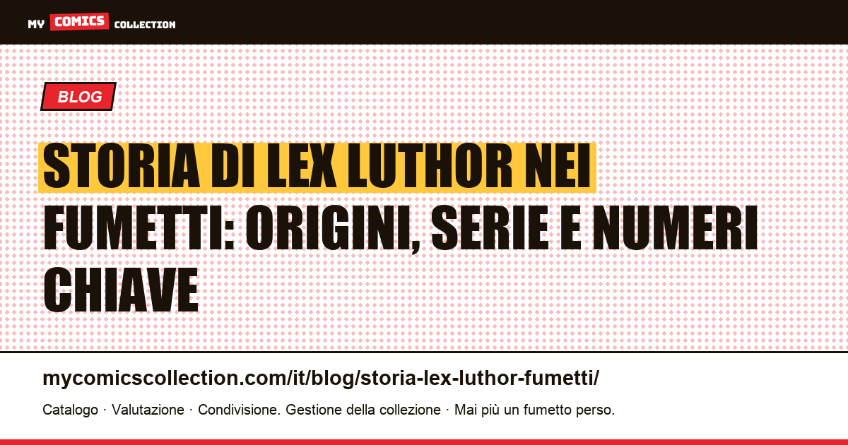 Storia di Lex Luthor nei fumetti: nascita, biografia e numeri chiave da collezionare — illustrazione articolo