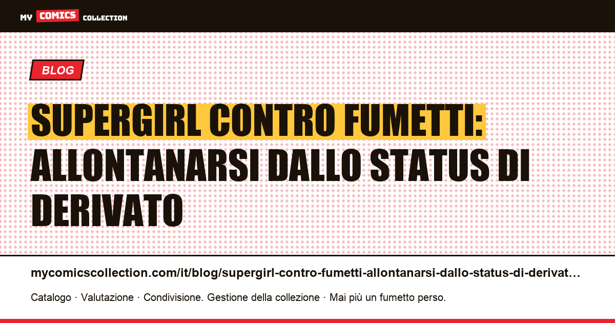 Supergirl contro fumetti: allontanarsi dallo status di derivato — illustrazione articolo