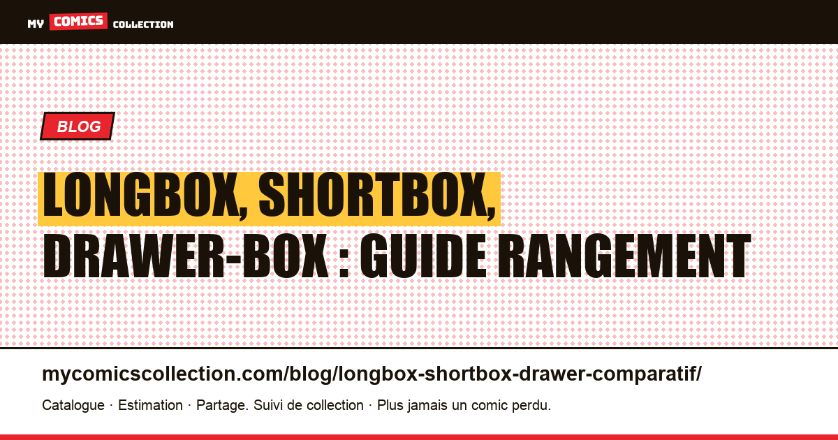 Longbox, shortbox, drawer-box : guide rangement — illustration article