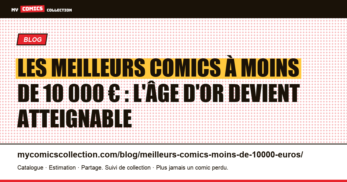 Les meilleurs comics à moins de 10 000 € : l'âge d'or devient atteignable — illustration article