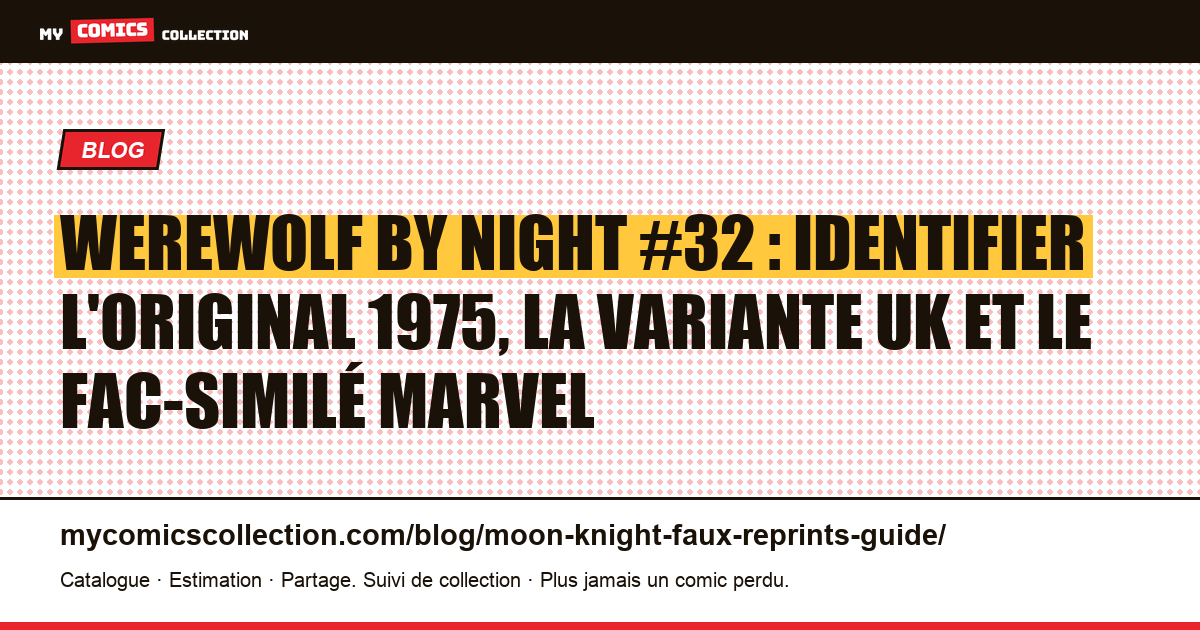 Werewolf by Night #32 : original, variante UK et fac-similé — comment identifier le vrai ? — illustration article