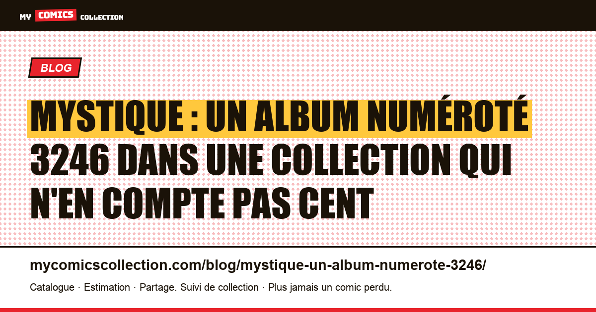 Mystique : un album numéroté 3246 dans une collection qui n'en compte pas cent — illustration article