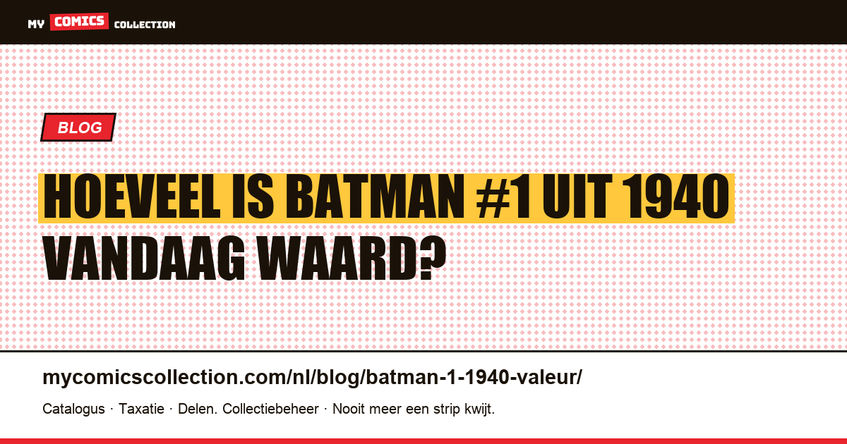 Hoeveel is Batman #1 uit 1940 vandaag waard? — artikelillustratie