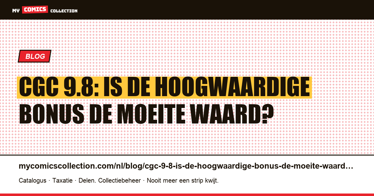 CGC 9.8: is de hoogwaardige bonus de moeite waard? — artikelillustratie