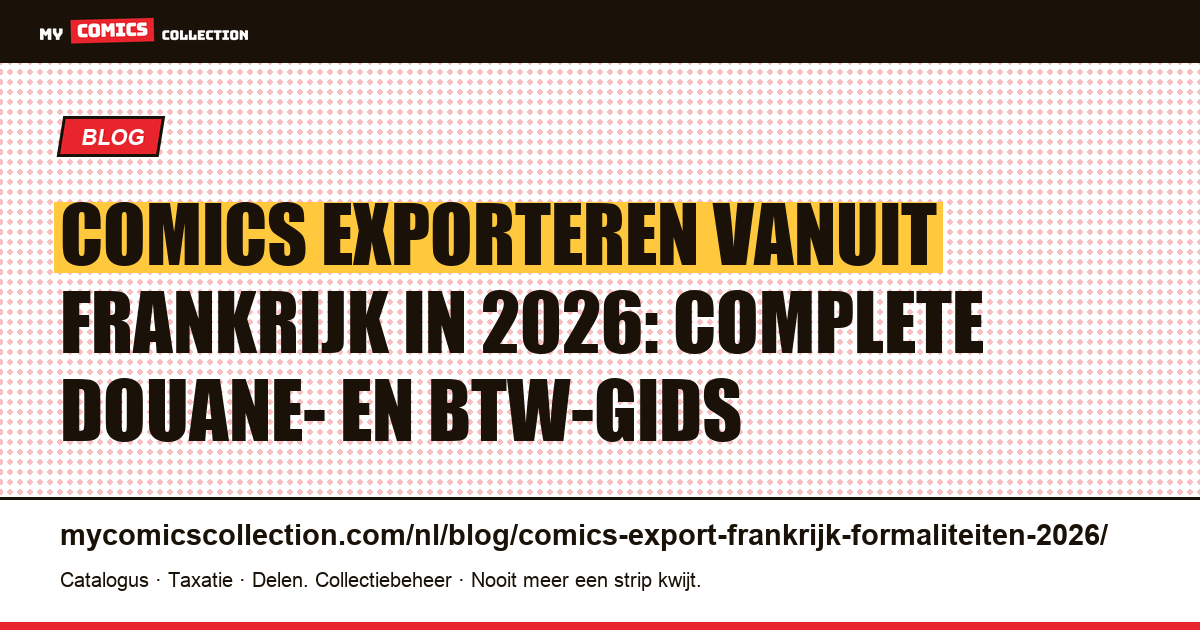 Comics exporteren vanuit Frankrijk in 2026: douane, btw en formaliteiten — artikelillustratie