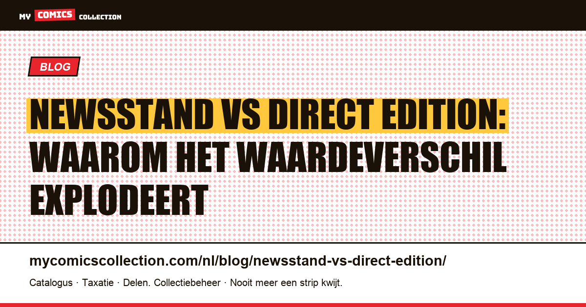 Newsstand vs Direct Edition: waarom het waardeverschil explodeert — artikelillustratie