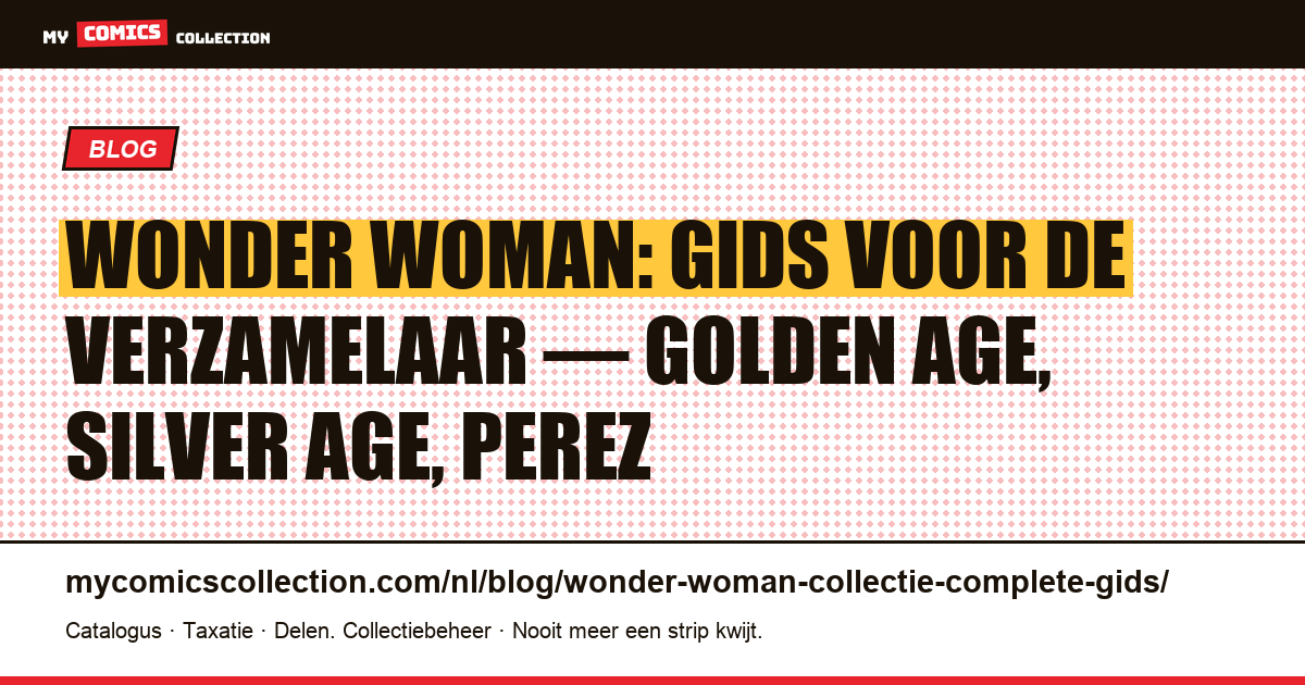 Wonder Woman: de complete gids voor de verzamelaar — van Golden Age-grails tot moderne sleutelnummers — artikelillustratie