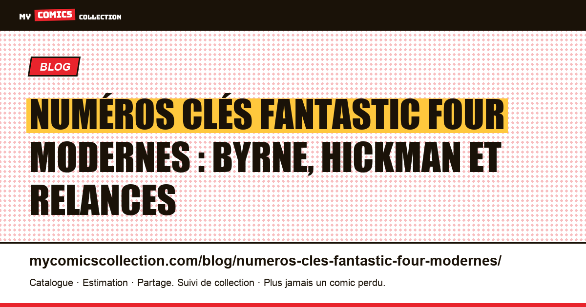 Numéros clés Fantastic Four modernes : l'ère Byrne, Hickman et les relances — illustration article