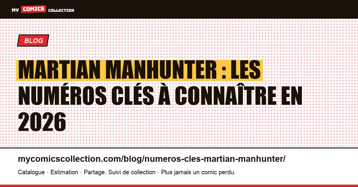 Martian Manhunter : les numéros clés à connaître avant d'acheter — illustration article