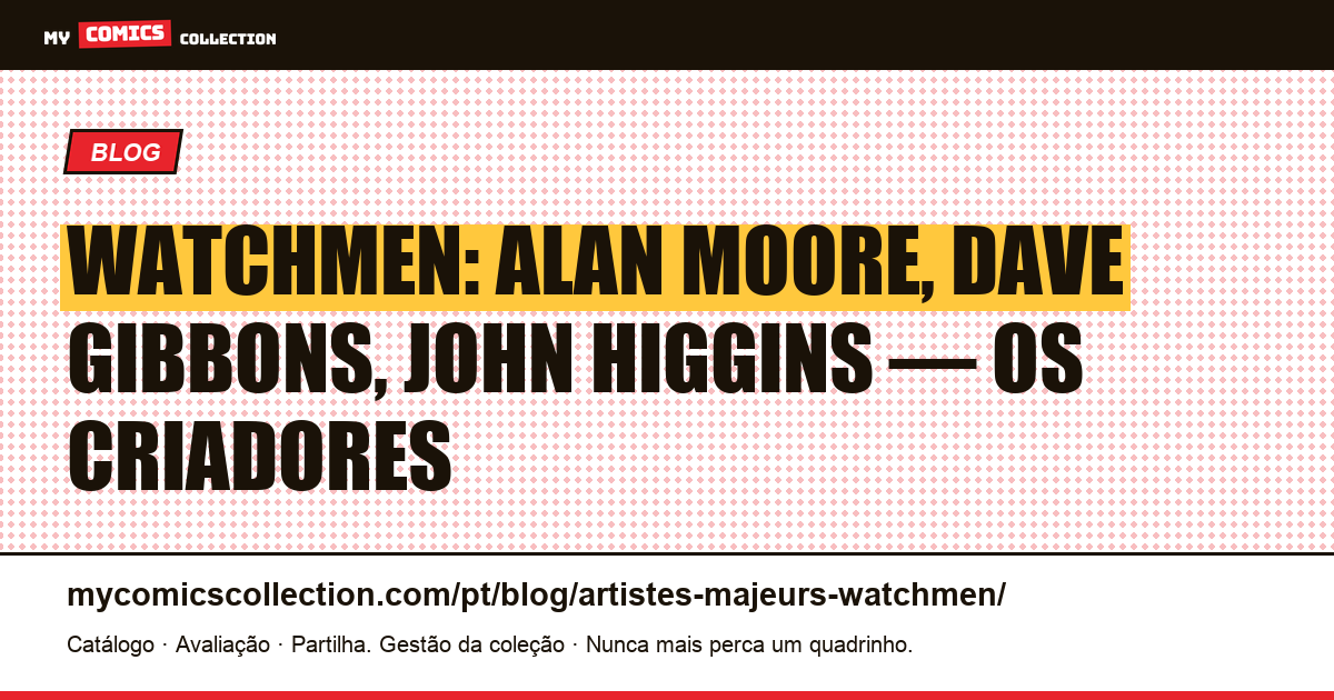 Watchmen : Alan Moore, Dave Gibbons e John Higgins, os artistas por trás da obra-prima — ilustração do artigo