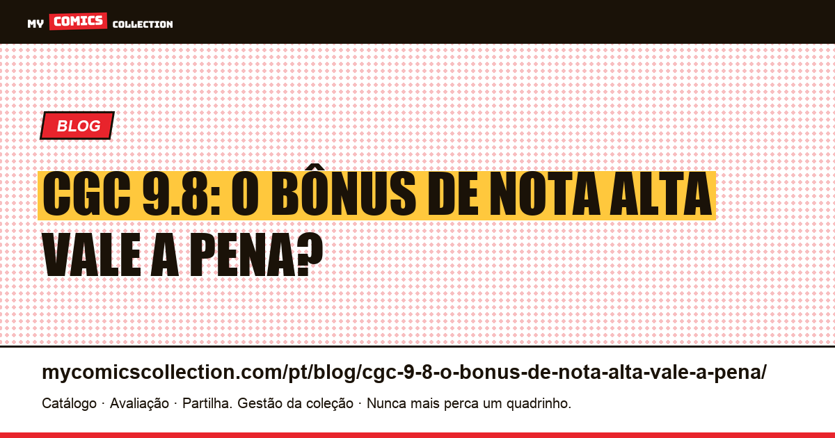 CGC 9.8: o bônus de nota alta vale a pena? — ilustração do artigo
