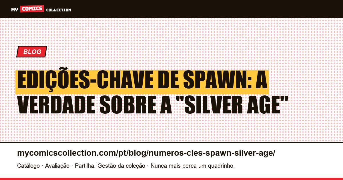 Edições-chave de Spawn: não existe "Silver Age" (guia real) — ilustração do artigo