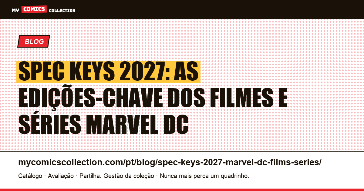 Spec Keys 2027: Filmes e Séries Marvel DC — Edições-Chave dos Quadrinhos — ilustração do artigo
