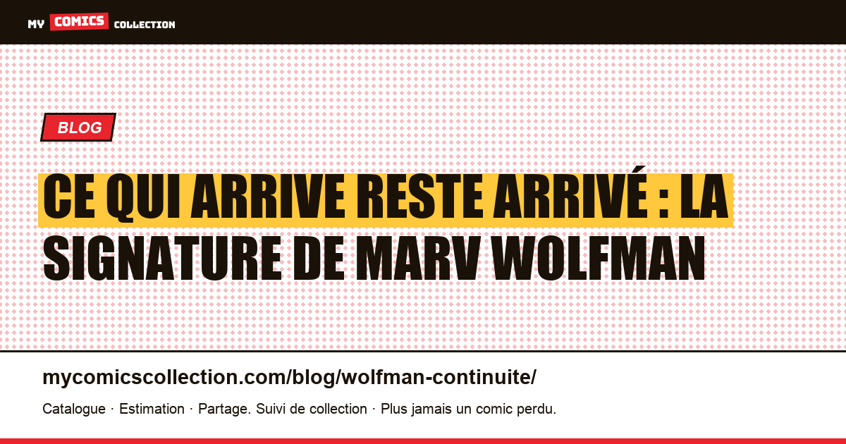 Ce qui arrive reste arrivé : la signature de Marv Wolfman — illustration article