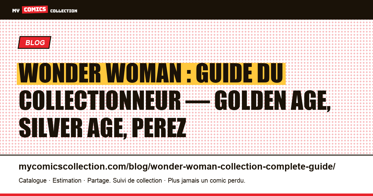 Wonder Woman : le guide complet du collectionneur — des grails Golden Age aux clés modernes — illustration article