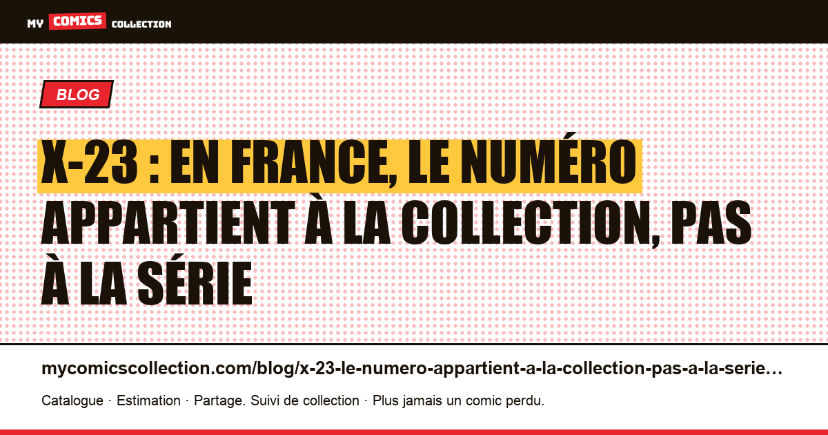 X-23 : en France, le numéro appartient à la collection, pas à la série — illustration article
